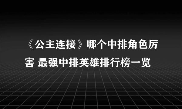 《公主连接》哪个中排角色厉害 最强中排英雄排行榜一览