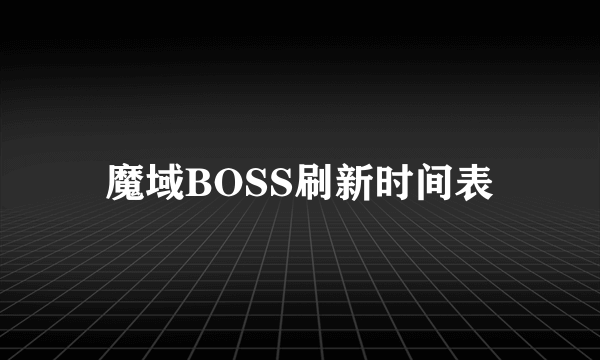 魔域BOSS刷新时间表