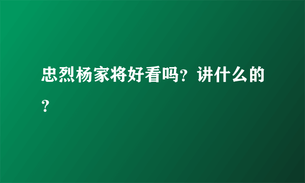 忠烈杨家将好看吗？讲什么的？