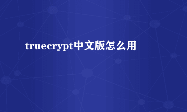 truecrypt中文版怎么用