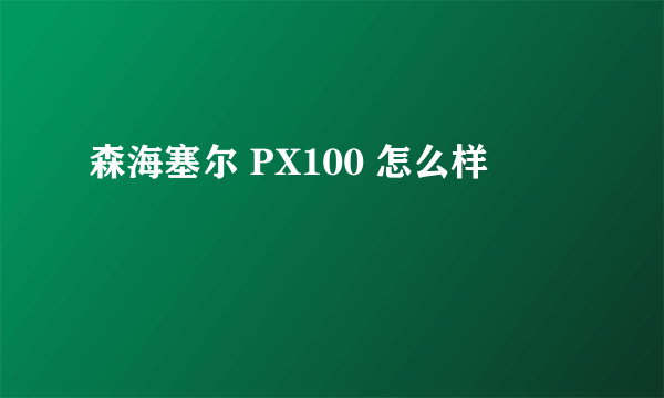 森海塞尔 PX100 怎么样