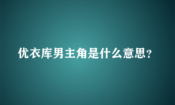 优衣库男主角是什么意思？