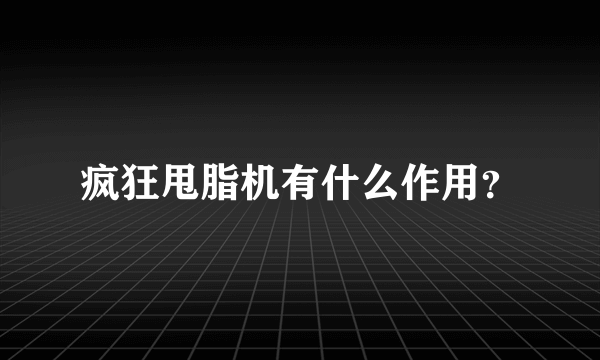 疯狂甩脂机有什么作用？