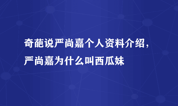 奇葩说严尚嘉个人资料介绍，严尚嘉为什么叫西瓜妹