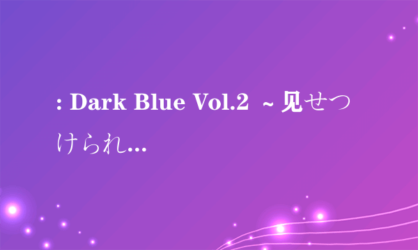 : Dark Blue Vol.2 ～见せつけられる……ヌく