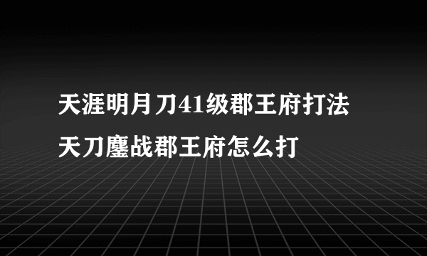 天涯明月刀41级郡王府打法 天刀鏖战郡王府怎么打