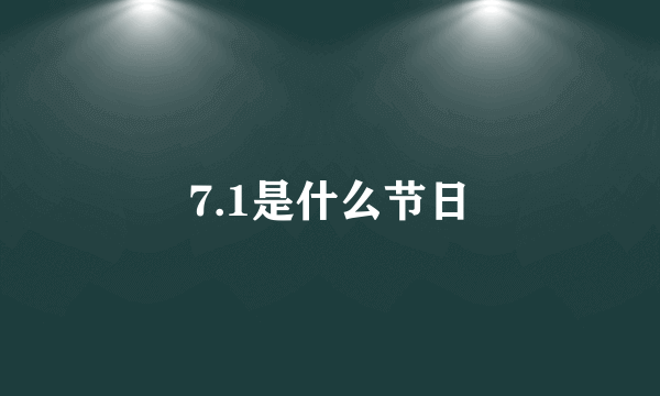 7.1是什么节日