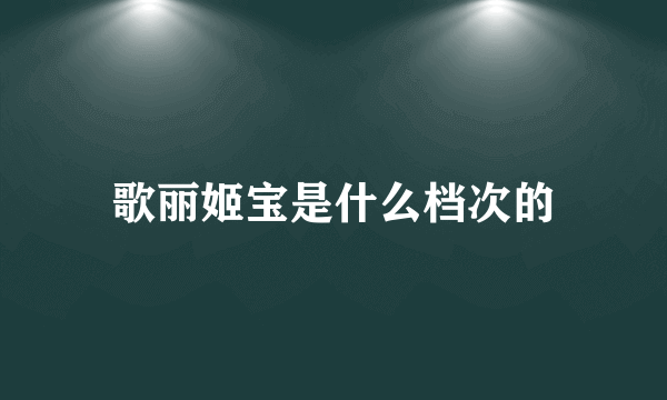 歌丽姬宝是什么档次的