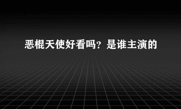 恶棍天使好看吗？是谁主演的