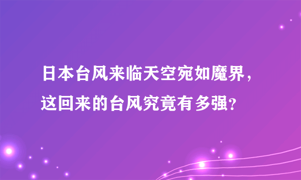 日本台风来临天空宛如魔界，这回来的台风究竟有多强？