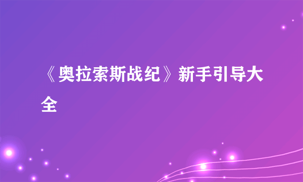 《奥拉索斯战纪》新手引导大全