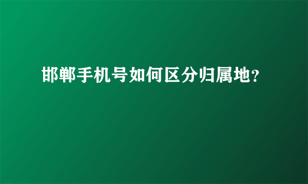 邯郸手机号如何区分归属地？