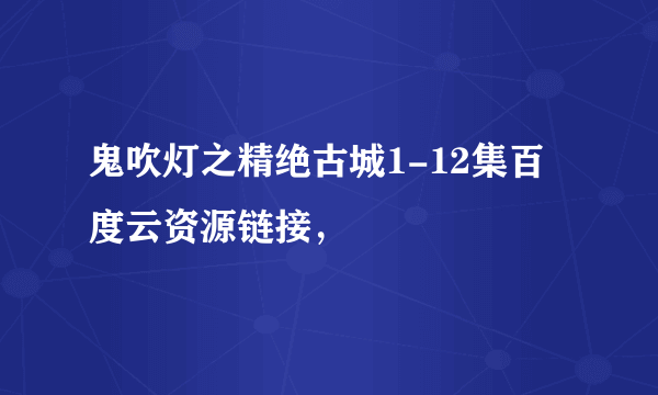 鬼吹灯之精绝古城1-12集百度云资源链接，