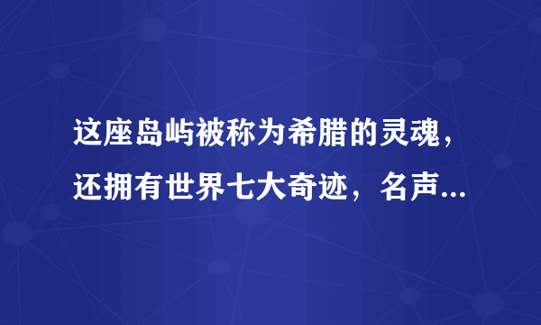 这座岛屿被称为希腊的灵魂，还拥有世界七大奇迹，名声却不及圣岛