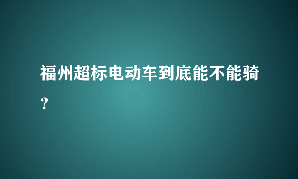 福州超标电动车到底能不能骑？