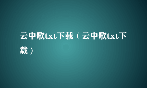 云中歌txt下载（云中歌txt下载）