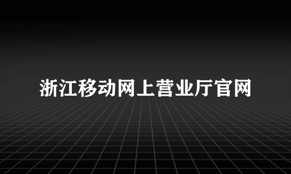 浙江移动网上营业厅官网