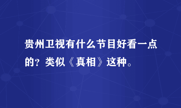 贵州卫视有什么节目好看一点的？类似《真相》这种。