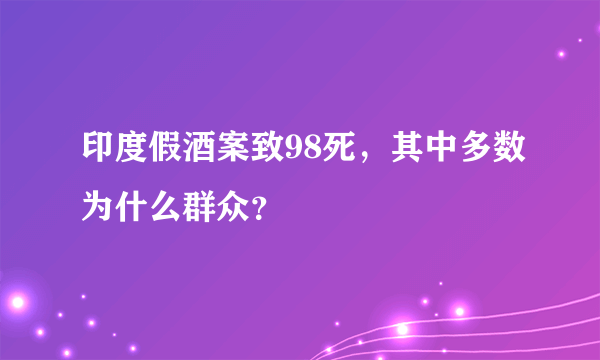 印度假酒案致98死，其中多数为什么群众？