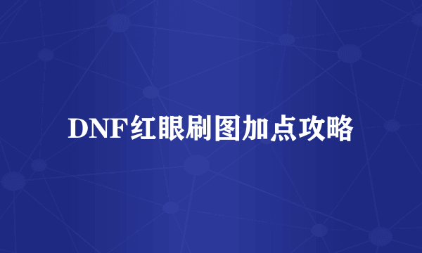 DNF红眼刷图加点攻略