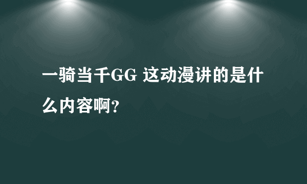 一骑当千GG 这动漫讲的是什么内容啊？