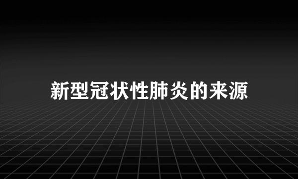 新型冠状性肺炎的来源