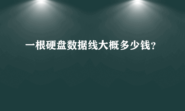 一根硬盘数据线大概多少钱？