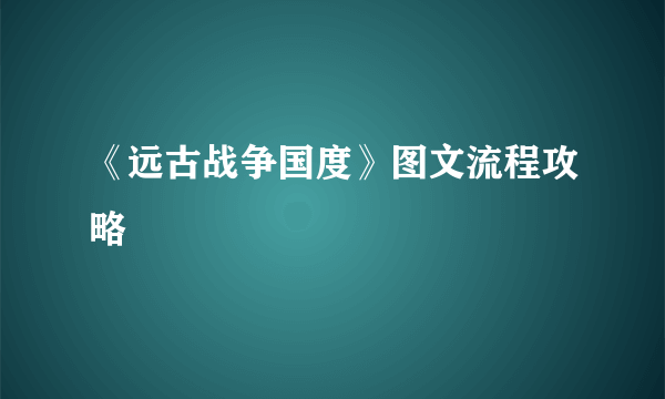 《远古战争国度》图文流程攻略