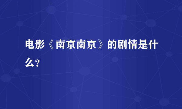 电影《南京南京》的剧情是什么？