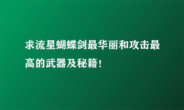 求流星蝴蝶剑最华丽和攻击最高的武器及秘籍！