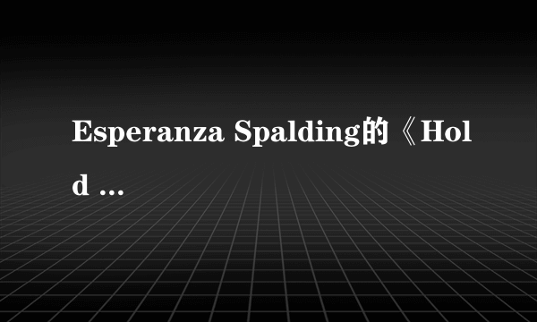 Esperanza Spalding的《Hold On Me》 歌词