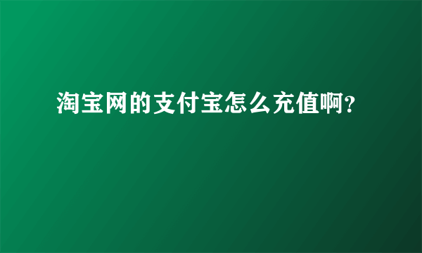 淘宝网的支付宝怎么充值啊？