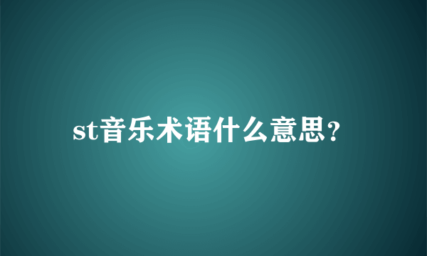 st音乐术语什么意思？