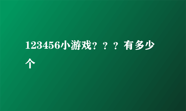 123456小游戏？？？有多少个