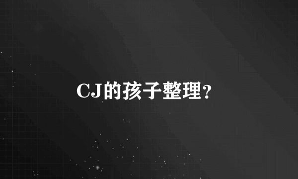 CJ的孩子整理？