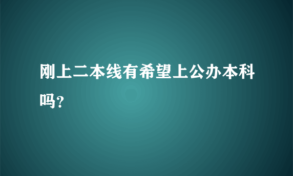 刚上二本线有希望上公办本科吗？