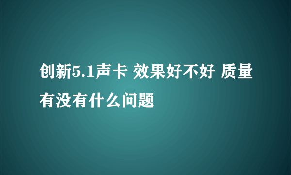 创新5.1声卡 效果好不好 质量有没有什么问题