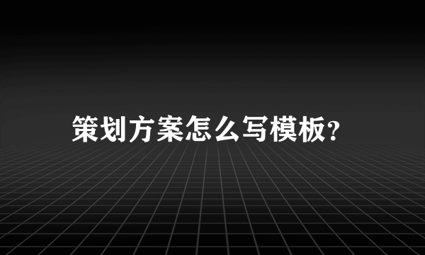 策划方案怎么写模板？