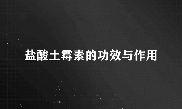 盐酸土霉素的功效与作用