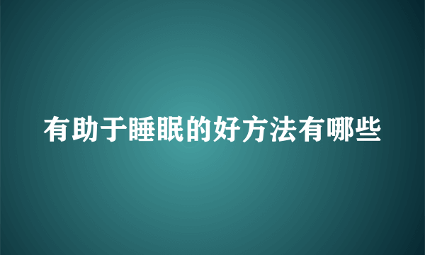 有助于睡眠的好方法有哪些