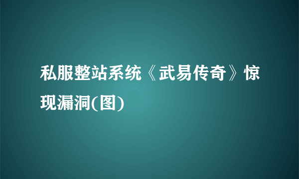 私服整站系统《武易传奇》惊现漏洞(图)