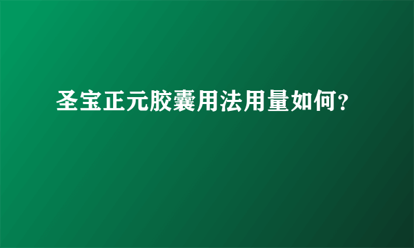 圣宝正元胶囊用法用量如何？