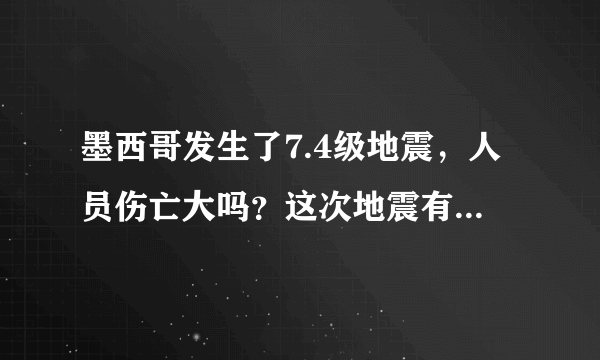 墨西哥发生了7.4级地震，人员伤亡大吗？这次地震有什么特点？