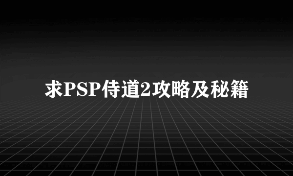 求PSP侍道2攻略及秘籍