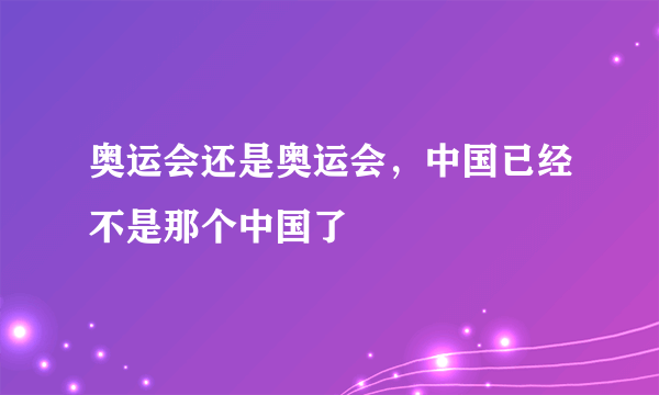 奥运会还是奥运会，中国已经不是那个中国了