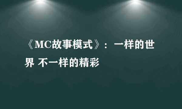 《MC故事模式》：一样的世界 不一样的精彩