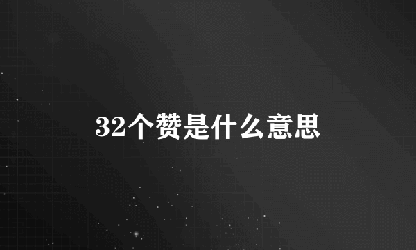 32个赞是什么意思