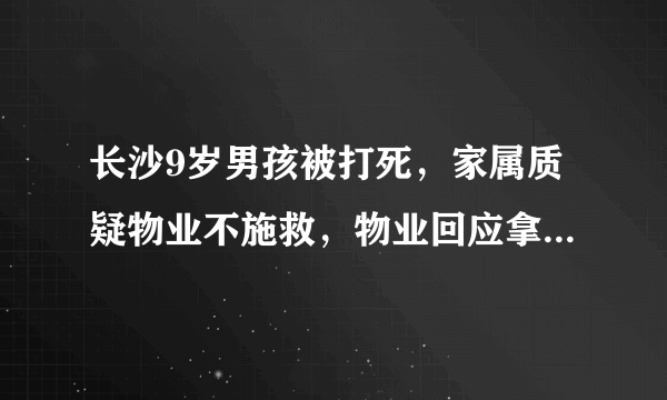 长沙9岁男孩被打死，家属质疑物业不施救，物业回应拿网误时间, 你怎么看？