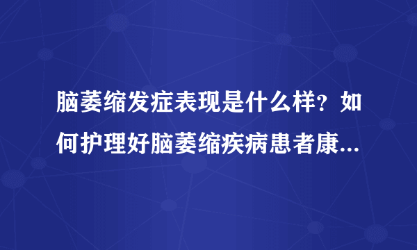 脑萎缩发症表现是什么样？如何护理好脑萎缩疾病患者康...