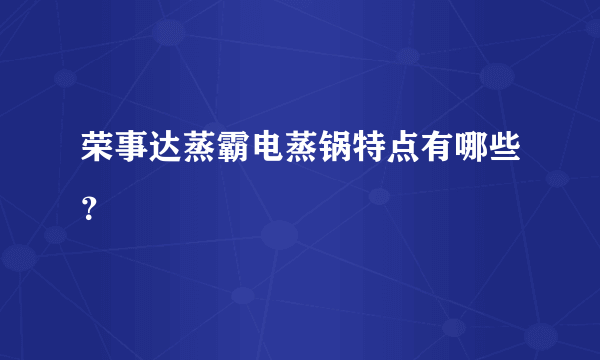 荣事达蒸霸电蒸锅特点有哪些？